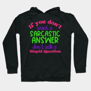 If You Don't Want a Sarcastic Answer Don't Ask a Stupid Question Hoodie